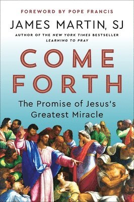 James Martin - Come Forth: The Promise of Jesus's Greatest Miracle, Häftad