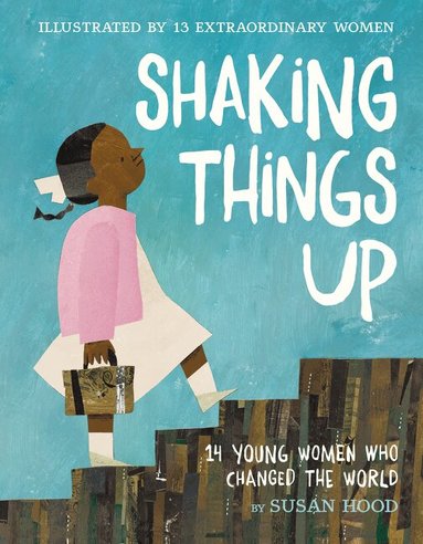 Susan Hood - Shaking Things Up: 14 Young Women Who Changed the World, Inbunden