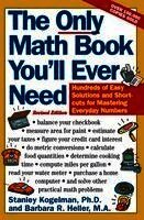 Stanley Kogelman, Barbara R. Heller - The Only Math Book You'll Ever Need, Revised Edition: Hundreds of Easy Solutions and Shortcuts for Mastering Everyday Numbers, Häftad