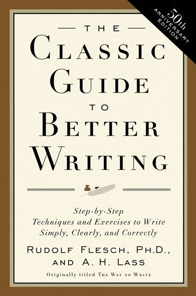 R Flesch, A H Lass - Classic Guide to Better Writing, Häftad