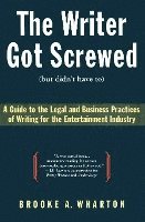 bokomslag The Writer Got Screwed (But Didn't Have To): Guide to the Legal and Business Practices of Writing for the Entertainment Indus