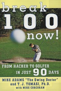 bokomslag Break 100 Now: From Hacker to Golfer in Just 90 Days