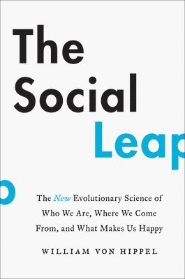 William Von Hippel, William Von Hippel - The Social Leap: The New Evolutionary Science of Who We Are, Where We Come From, and What Makes Us Happy, Inbunden
