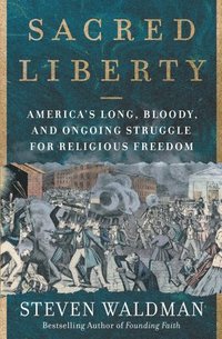 bokomslag Sacred Liberty: America's Long, Bloody, and Ongoing Struggle for Religious Freedom