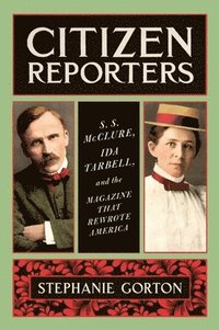 bokomslag Citizen Reporters: S.S. McClure, Ida Tarbell, and the Magazine That Rewrote America