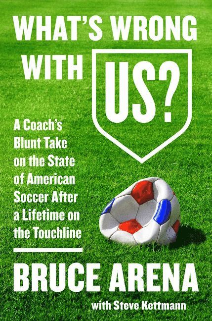 Bruce Arena, Steve Kettmann - What's Wrong with US?, Inbunden