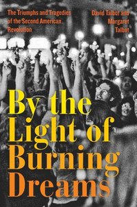 bokomslag By the Light of Burning Dreams: The Triumphs and Tragedies of the Second American Revolution