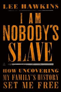 bokomslag I Am Nobody's Slave: How Uncovering My Family's History Set Me Free