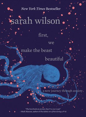 Sarah Wilson - First, We Make the Beast Beautiful: A New Journey Through Anxiety, Inbunden
