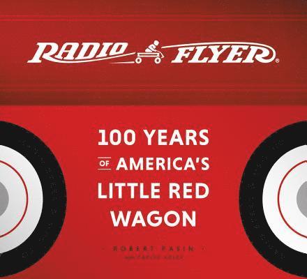 Robert Pasin, Carlye Adler - Radio Flyer: 100 Years of America's Little Red Wagon, Inbunden