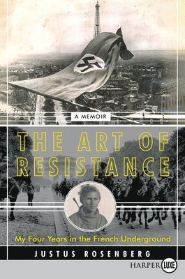 The Art of Resistance: My Four Years in the French Underground: A Memoir 1