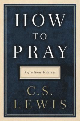 How to Pray: Reflections and Essays 1