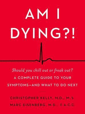 bokomslag Am I Dying?!: A Complete Guide to Your Symptoms--And What to Do Next