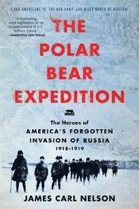 bokomslag The Polar Bear Expedition: The Heroes of America's Forgotten Invasion of Russia, 1918-1919