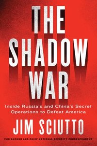 bokomslag The Shadow War: Inside Russia's and China's Secret Operations to Defeat America
