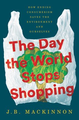 J.B. MacKinnon - The Day the World Stops Shopping, Inbunden