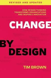 bokomslag Change by Design, Revised and Updated: How Design Thinking Transforms Organizations and Inspires Innovation