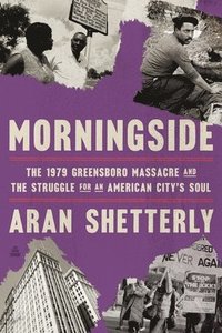 bokomslag Morningside: The 1979 Greensboro Massacre and the Struggle for an American City's Soul