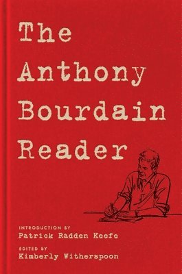 Anthony Bourdain - The Anthony Bourdain Reader: New, Classic, and Rediscovered Writing, Inbunden