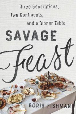bokomslag Savage Feast: Three Generations, Two Continents, and a Dinner Table (a Memoir with Recipes)
