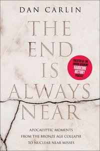 bokomslag The End Is Always Near: Apocalyptic Moments from the Bronze Age Collapse to Nuclear Near Misses