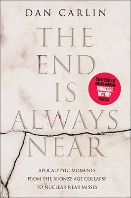 Dan Carlin - The End Is Always Near: Apocalyptic Moments from the Bronze Age Collapse to Nuclear Near Misses, Häftad