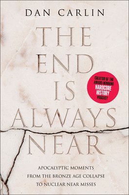 bokomslag The End Is Always Near: Apocalyptic Moments from the Bronze Age Collapse to Nuclear Near Misses
