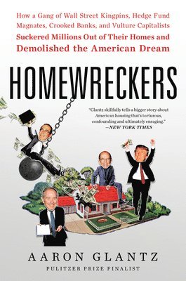 Aaron Glantz - Homewreckers: How a Gang of Wall Street Kingpins, Hedge Fund Magnates, Crooked Banks, and Vulture Capitalists Suckered Millions Out of Their Homes and, Häftad