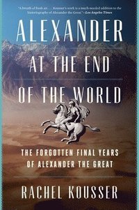 bokomslag Alexander at the End of the World: The Forgotten Final Years of Alexander the Great