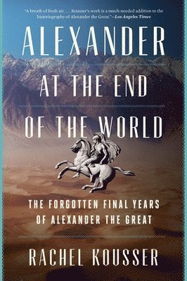 Alexander at the End of the World: The Forgotten Final Years of Alexander the Great 1