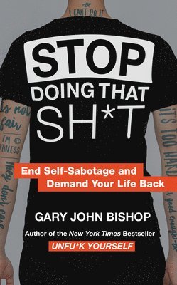 Gary John Bishop - Stop Doing That Sh*t: End Self-Sabotage and Demand Your Life Back, Inbunden