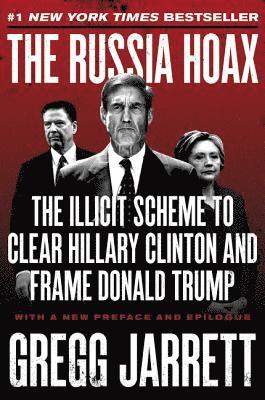 Gregg Jarrett - The Russia Hoax: The Illicit Scheme to Clear Hillary Clinton and Frame Donald Trump, Häftad