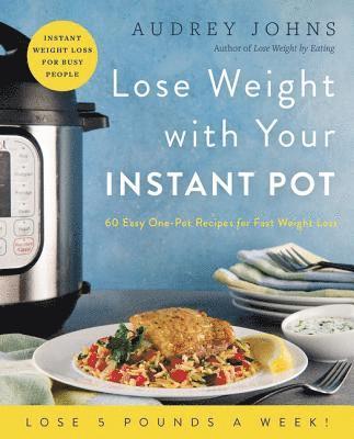 Audrey Johns - Lose Weight with Your Instant Pot: 60 Easy One-Pot Recipes for Fast Weight Loss, Häftad