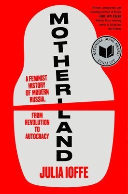 Julia Ioffe - Motherland: A Feminist History of Modern Russia, from Revolution to Autocracy, Inbunden