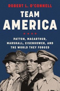 bokomslag Team America: Patton, Macarthur, Marshall, Eisenhower, and the World They Forged