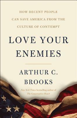 Love Your Enemies: How Decent People Can Save America from Our Culture of Contempt