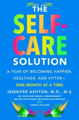 Jennifer Ashton - The Self-Care Solution: A Year of Becoming Happier, Healthier, and Fitter--One Month at a Time, Inbunden