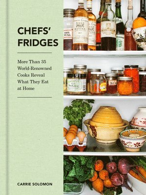 Chefs' Fridges: More Than 35 World-Renowned Cooks Reveal What They Eat at Home