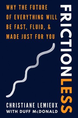 Christiane LeMieux, Duff McDonald, Christiane Lemieux, Duff Mcdonald - Frictionless: Why the Future of Everything Will Be Fast, Fluid, and Made Just for You, Inbunden