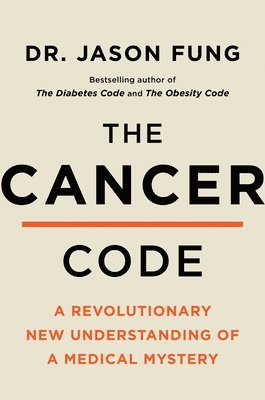 Jason Fung - The Cancer Code: Understanding Cancer as an Evolutionary Disease, Häftad