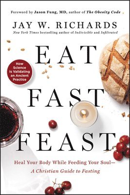 Eat, Fast, Feast: Heal Your Body While Feeding Your SoulA Christian Guide to Fasting 1