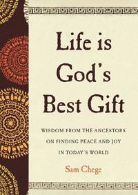 bokomslag Life Is God's Best Gift: Wisdom from the Ancestors on Finding Peace and Joy in Today's World