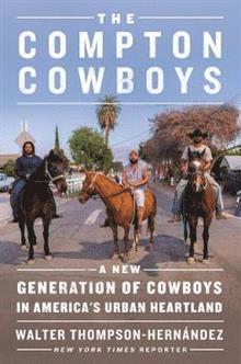 Walter Thompson-Hernandez - The Compton Cowboys: The New Generation of Cowboys in America's Urban Heartland, Inbunden