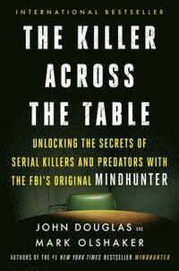 bokomslag The Killer Across the Table: Unlocking the Secrets of Serial Killers and Predators with the Fbi's Original Mindhunter