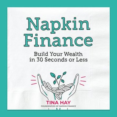 bokomslag Napkin Finance: Build Your Wealth in 30 Seconds or Less