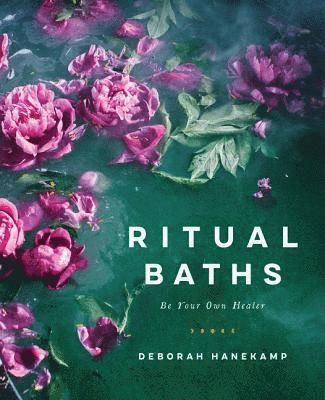 Deborah Hanekamp - Ritual Baths: Be Your Own Healer, Inbunden
