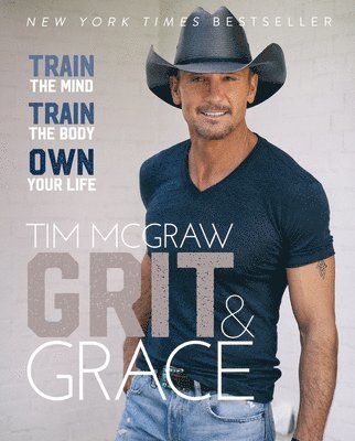 Tim McGraw, Tim Mcgraw - Grit & Grace: Train the Mind, Train the Body, Own Your Life, Inbunden