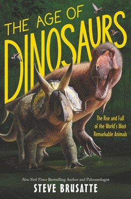 Age Of Dinosaurs: The Rise And Fall Of The World's Most Remarkable Animals 1