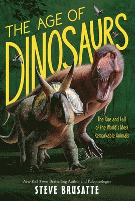 Steve Brusatte - The Age of Dinosaurs: The Rise and Fall of the World's Most Remarkable Animals, Häftad