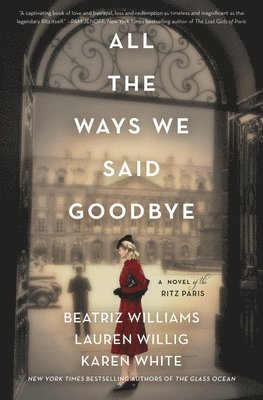 Beatriz Williams, Lauren Willig, Karen White - All the Ways We Said Goodbye: A Novel of the Ritz Paris, Inbunden